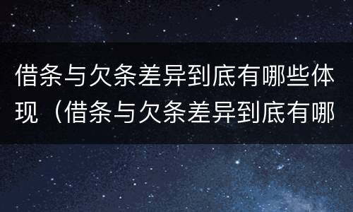 借条与欠条差异到底有哪些体现（借条与欠条差异到底有哪些体现形式）