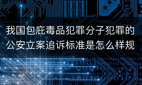 我国包庇毒品犯罪分子犯罪的公安立案追诉标准是怎么样规定