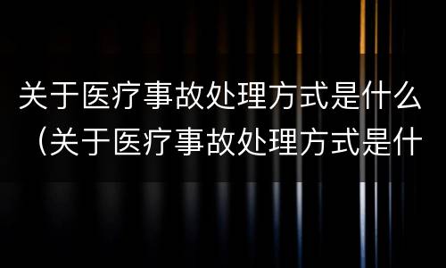 关于医疗事故处理方式是什么（关于医疗事故处理方式是什么法律）