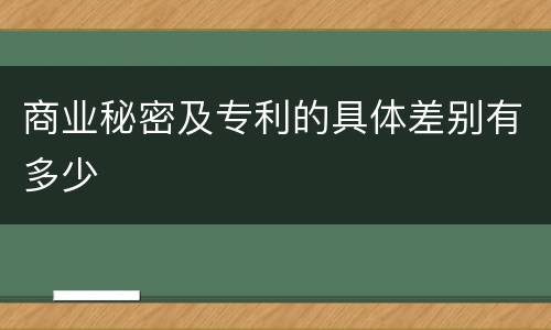 商业秘密及专利的具体差别有多少