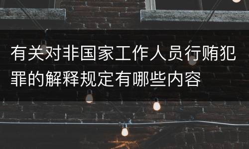 有关对非国家工作人员行贿犯罪的解释规定有哪些内容