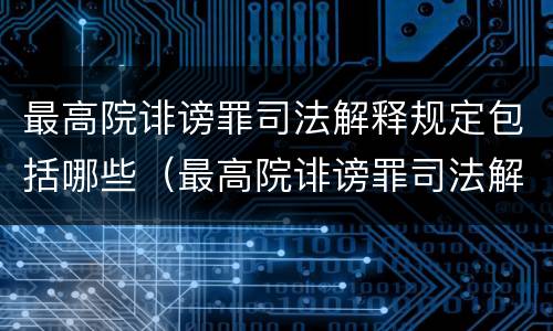 最高院诽谤罪司法解释规定包括哪些（最高院诽谤罪司法解释规定包括哪些罪名）