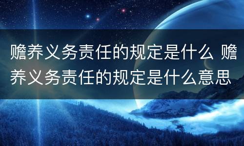 赡养义务责任的规定是什么 赡养义务责任的规定是什么意思
