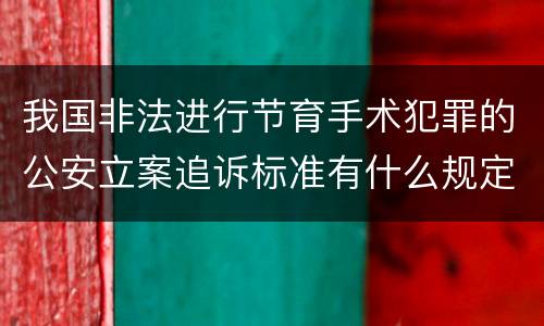 我国非法进行节育手术犯罪的公安立案追诉标准有什么规定