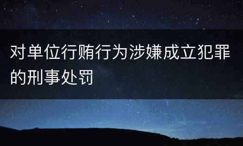 对单位行贿行为涉嫌成立犯罪的刑事处罚