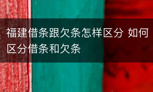 福建借条跟欠条怎样区分 如何区分借条和欠条