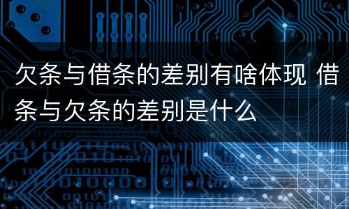 欠条与借条的差别有啥体现 借条与欠条的差别是什么
