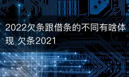 2022欠条跟借条的不同有啥体现 欠条2021