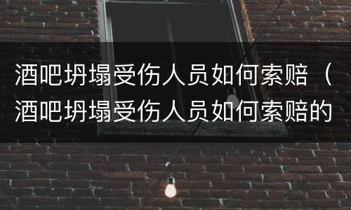 酒吧坍塌受伤人员如何索赔（酒吧坍塌受伤人员如何索赔的）