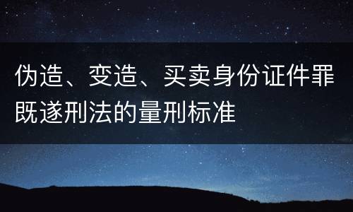 伪造、变造、买卖身份证件罪既遂刑法的量刑标准