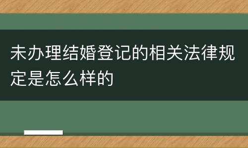 未办理结婚登记的相关法律规定是怎么样的