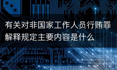 有关对非国家工作人员行贿罪解释规定主要内容是什么