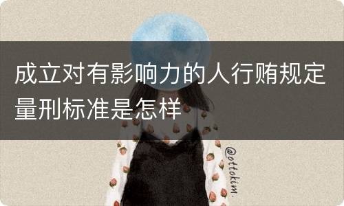 成立对有影响力的人行贿规定量刑标准是怎样
