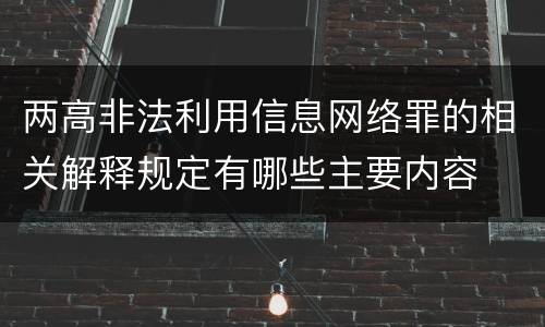 两高非法利用信息网络罪的相关解释规定有哪些主要内容