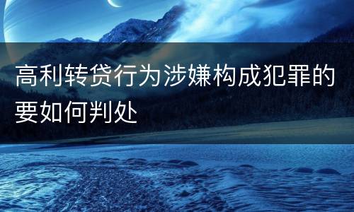 高利转贷行为涉嫌构成犯罪的要如何判处