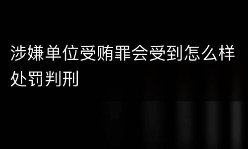 涉嫌单位受贿罪会受到怎么样处罚判刑