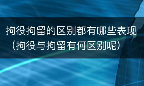 拘役拘留的区别都有哪些表现（拘役与拘留有何区别呢）