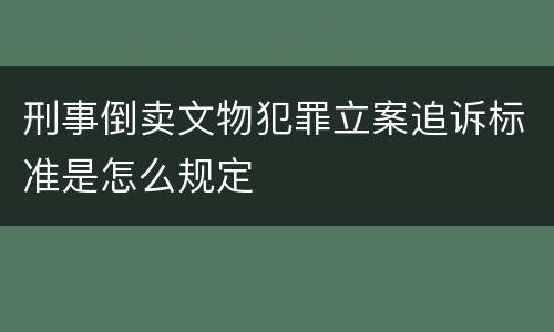 刑事倒卖文物犯罪立案追诉标准是怎么规定