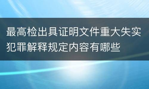 最高检出具证明文件重大失实犯罪解释规定内容有哪些