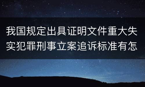 我国规定出具证明文件重大失实犯罪刑事立案追诉标准有怎样的规定