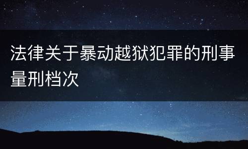 法律关于暴动越狱犯罪的刑事量刑档次