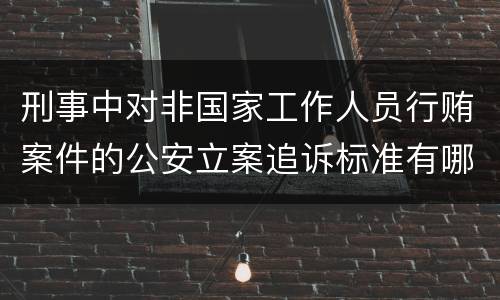 刑事中对非国家工作人员行贿案件的公安立案追诉标准有哪些