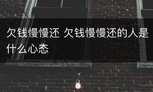 欠钱慢慢还 欠钱慢慢还的人是什么心态