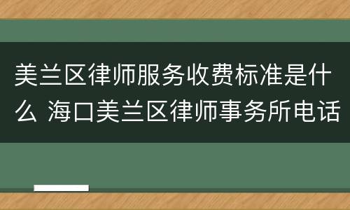 美兰区律师服务收费标准是什么 海口美兰区律师事务所电话