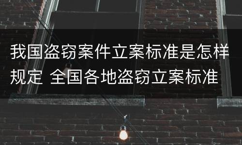 我国盗窃案件立案标准是怎样规定 全国各地盗窃立案标准