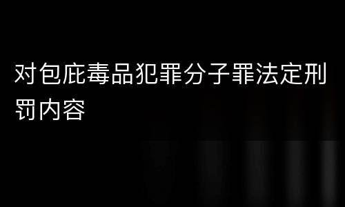 对包庇毒品犯罪分子罪法定刑罚内容