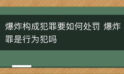 爆炸构成犯罪要如何处罚 爆炸罪是行为犯吗