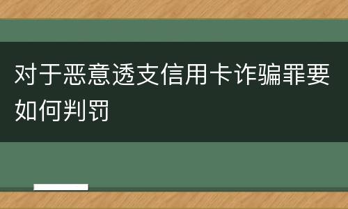 对于恶意透支信用卡诈骗罪要如何判罚