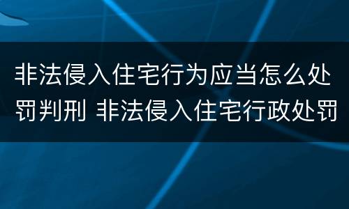 非法侵入住宅行为应当怎么处罚判刑 非法侵入住宅行政处罚与犯罪的界定