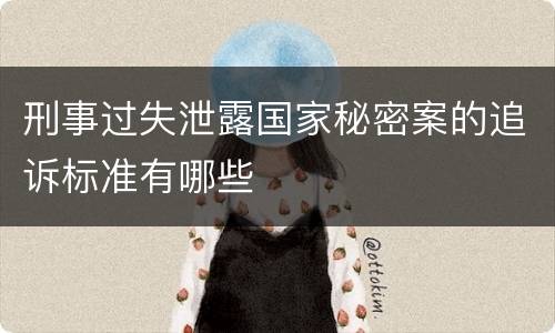 刑事过失泄露国家秘密案的追诉标准有哪些