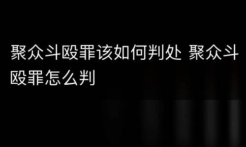 聚众斗殴罪该如何判处 聚众斗殴罪怎么判