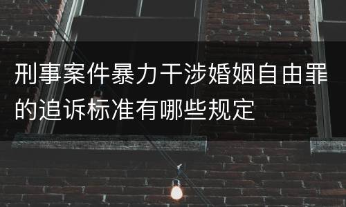 刑事案件暴力干涉婚姻自由罪的追诉标准有哪些规定