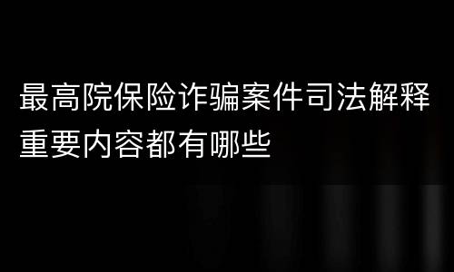 最高院保险诈骗案件司法解释重要内容都有哪些