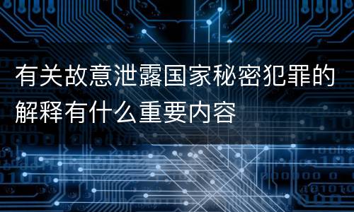 有关故意泄露国家秘密犯罪的解释有什么重要内容