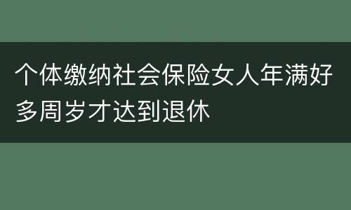 个体缴纳社会保险女人年满好多周岁才达到退休