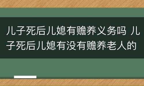 儿子死后儿媳有赡养义务吗 儿子死后儿媳有没有赡养老人的义务
