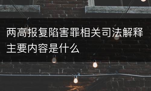 两高报复陷害罪相关司法解释主要内容是什么