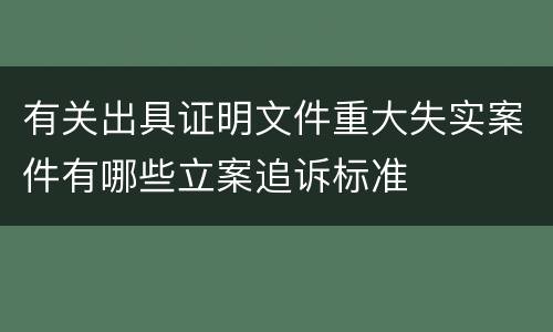 有关出具证明文件重大失实案件有哪些立案追诉标准