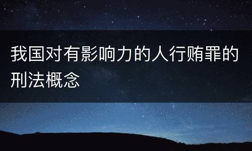 我国对有影响力的人行贿罪的刑法概念