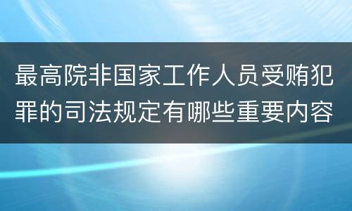 最高院非国家工作人员受贿犯罪的司法规定有哪些重要内容