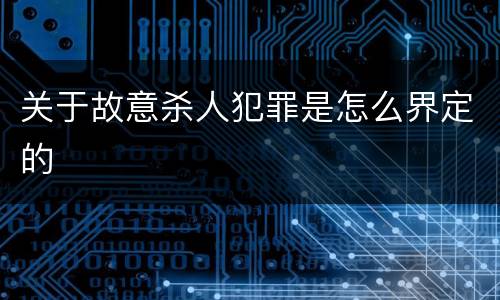 关于故意杀人犯罪是怎么界定的