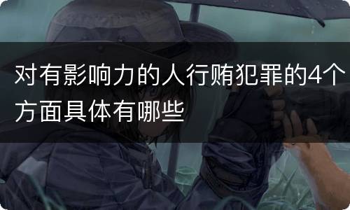 对有影响力的人行贿犯罪的4个方面具体有哪些