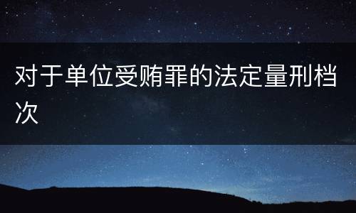 对于单位受贿罪的法定量刑档次