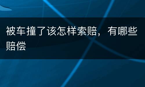 被车撞了该怎样索赔，有哪些赔偿