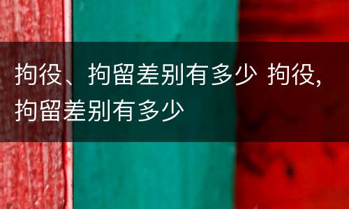 拘役、拘留差别有多少 拘役,拘留差别有多少