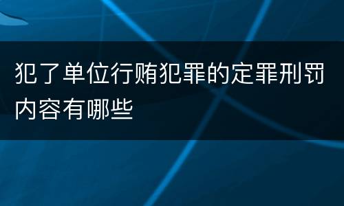 犯了单位行贿犯罪的定罪刑罚内容有哪些